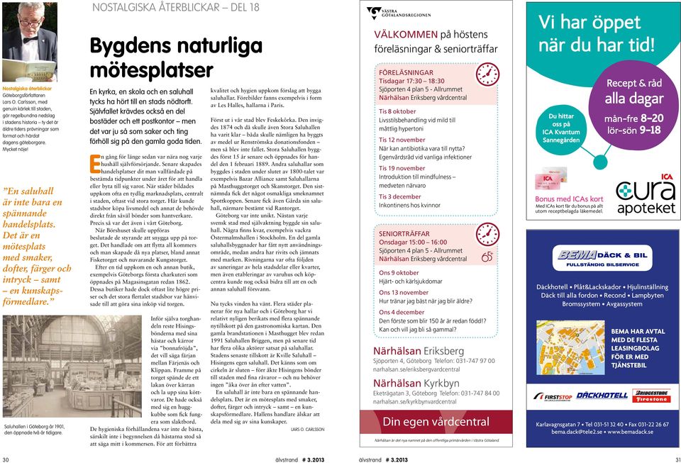 En saluhall är inte bara en spännande handelsplats. Det är en mötesplats med smaker, dofter, färger och intryck samt en kunskapsförmedlare. Saluhallen i Göteborg år 1901, den öppnade två år tidigare.