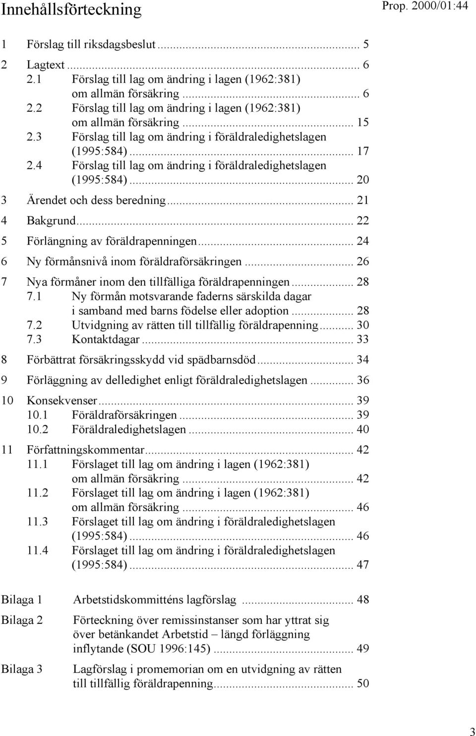 .. 22 5 Förlängning av föräldrapenningen... 24 6 Ny förmånsnivå inom föräldraförsäkringen... 26 7 Nya förmåner inom den tillfälliga föräldrapenningen... 28 7.