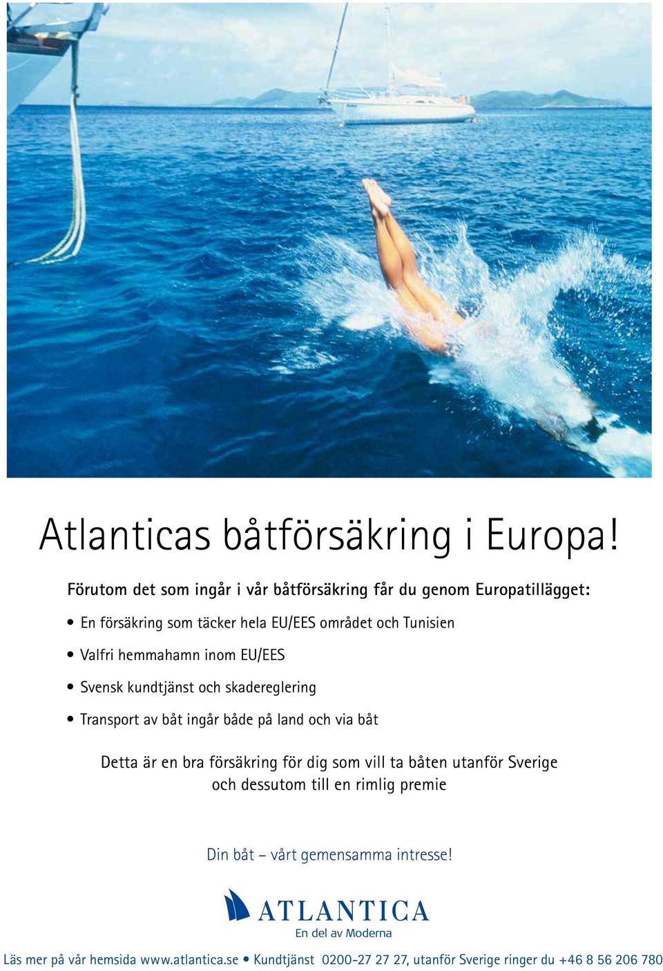 Valfri hemmahamn inom EU/EES Svensk kundtjänst och skadereglering Transport av båt ingår både på land och via båt Detta är en bra