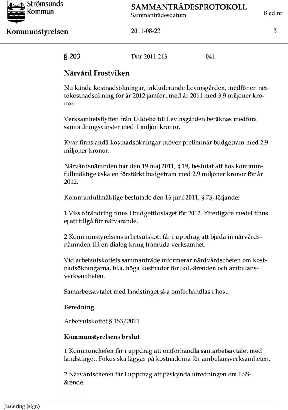 Verksamhetsflytten från Uddebo till Levinsgården beräknas medföra samordningsvinster med 1 miljon kronor. Kvar finns ändå kostnadsökningar utöver preliminär budgetram med 2,9 miljoner kronor.