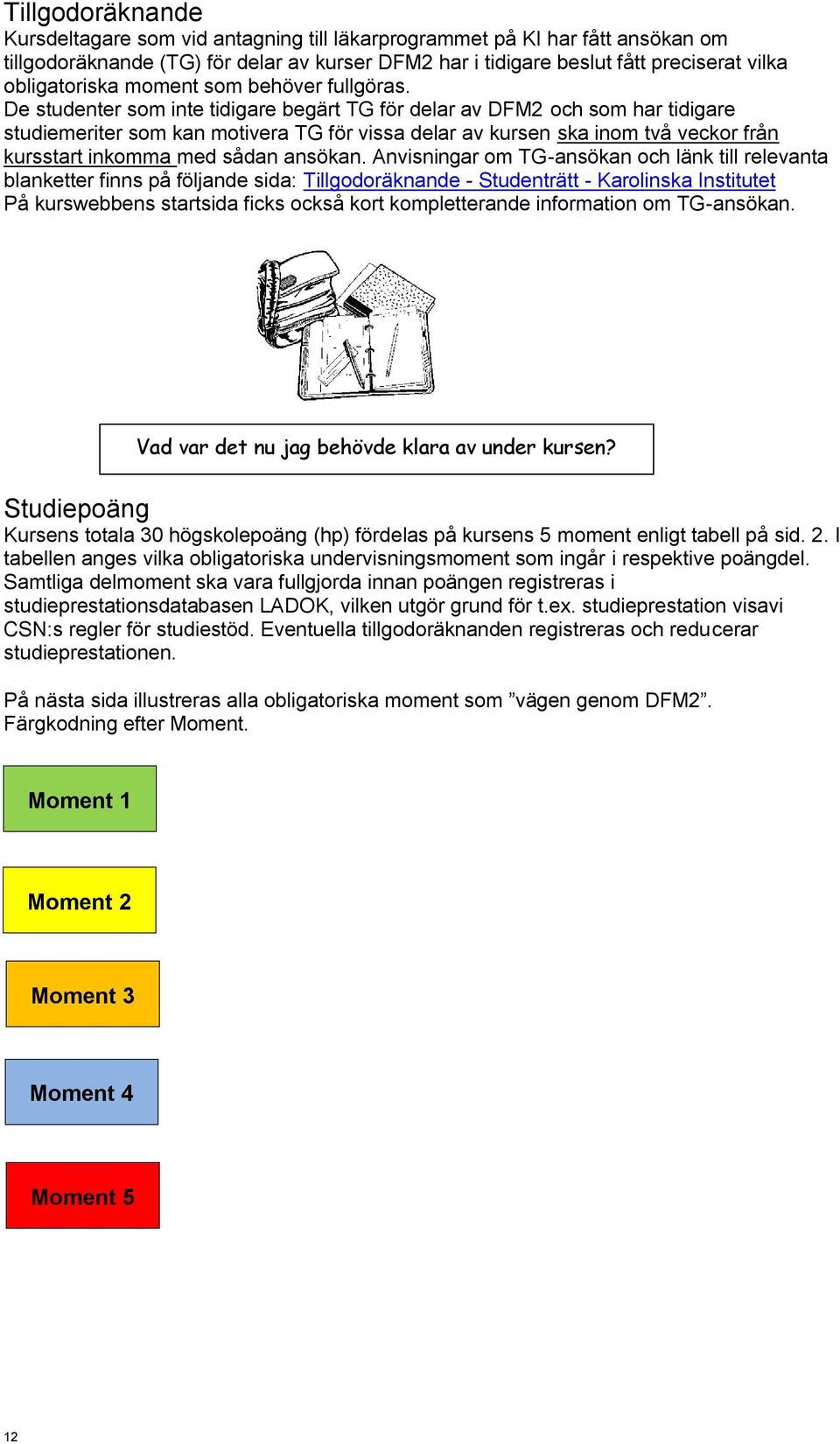 De studenter som inte tidigare begärt TG för delar av DFM2 och som har tidigare studiemeriter som kan motivera TG för vissa delar av kursen ska inom två veckor från kursstart inkomma med sådan