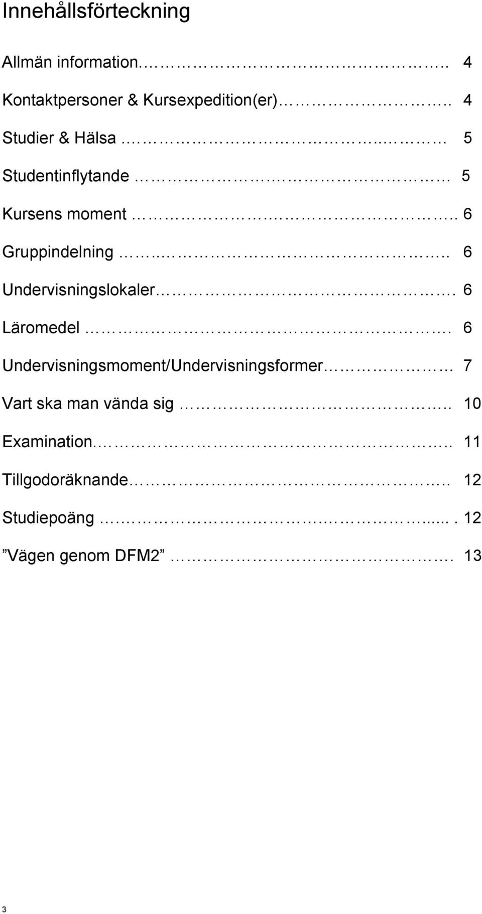 ... 6 Undervisningslokaler. 6 Läromedel.