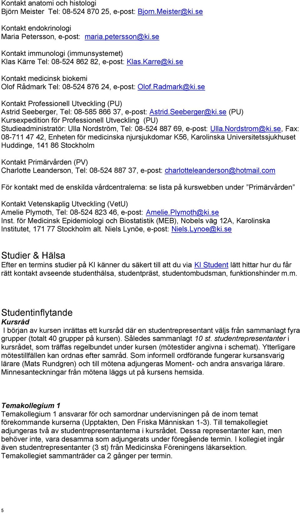 se Kontakt Professionell Utveckling (PU) Astrid Seeberger, Tel: 08-585 866 37, e-post: Astrid.Seeberger@ki.