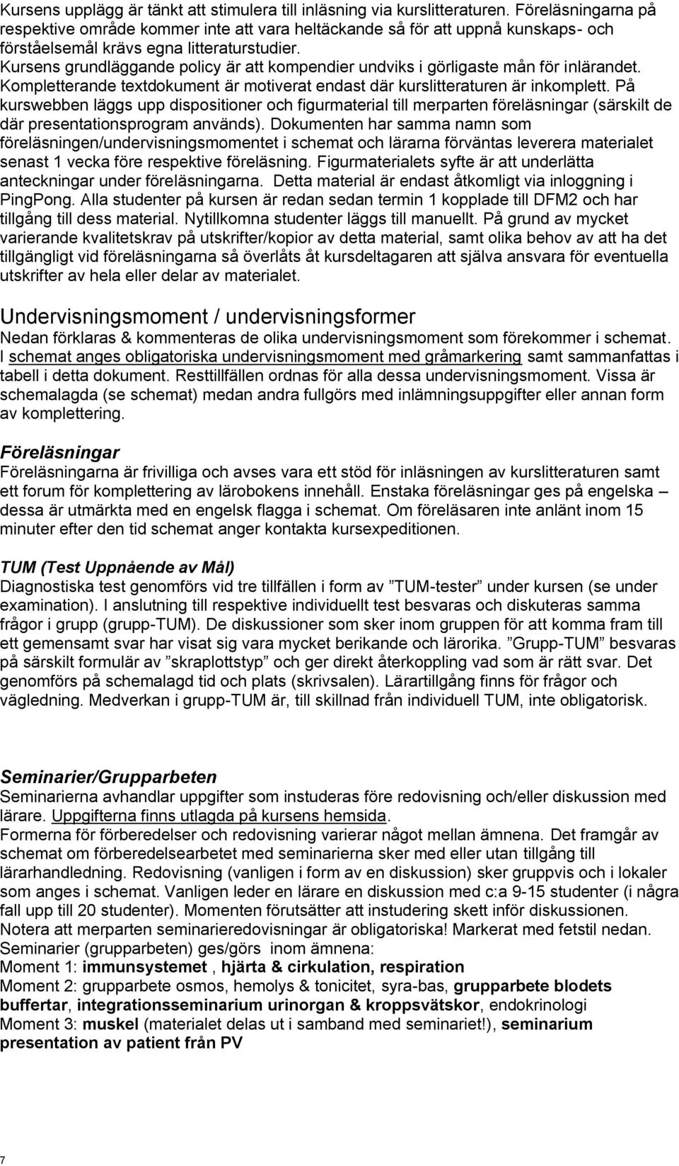 Kursens grundläggande policy är att kompendier undviks i görligaste mån för inlärandet. Kompletterande textdokument är motiverat endast där kurslitteraturen är inkomplett.