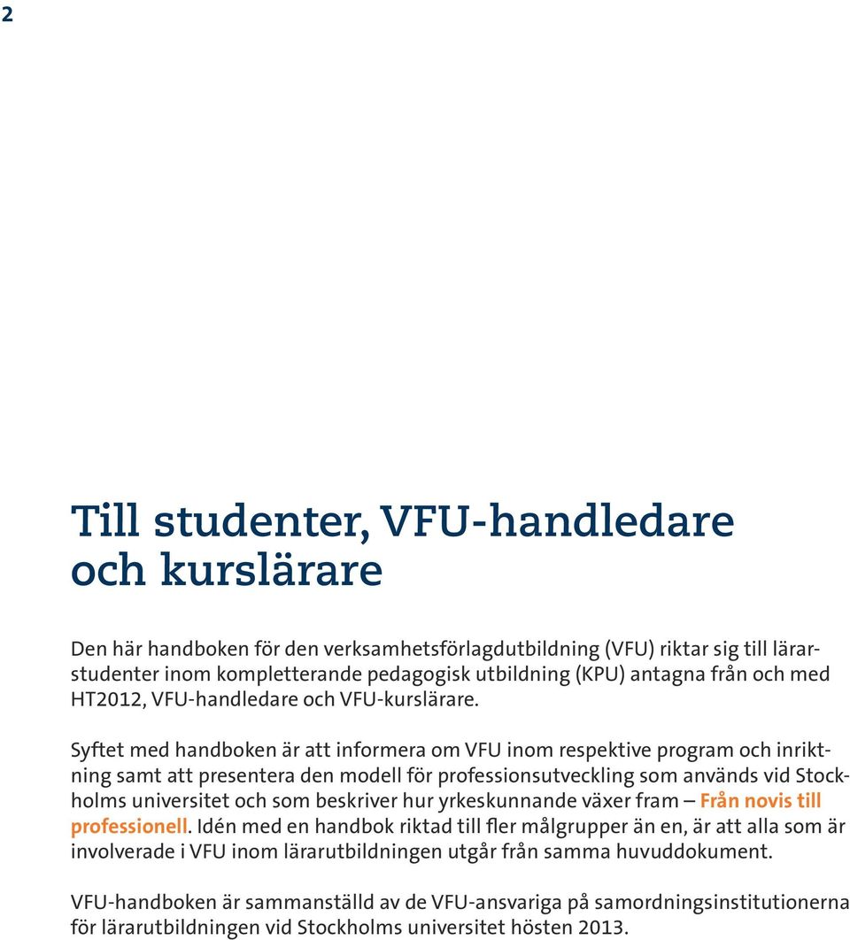 Syftet med handboken är att informera om VFU inom respektive program och inriktning samt att presentera den modell för professionsutveckling som används vid Stockholms universitet och som beskriver