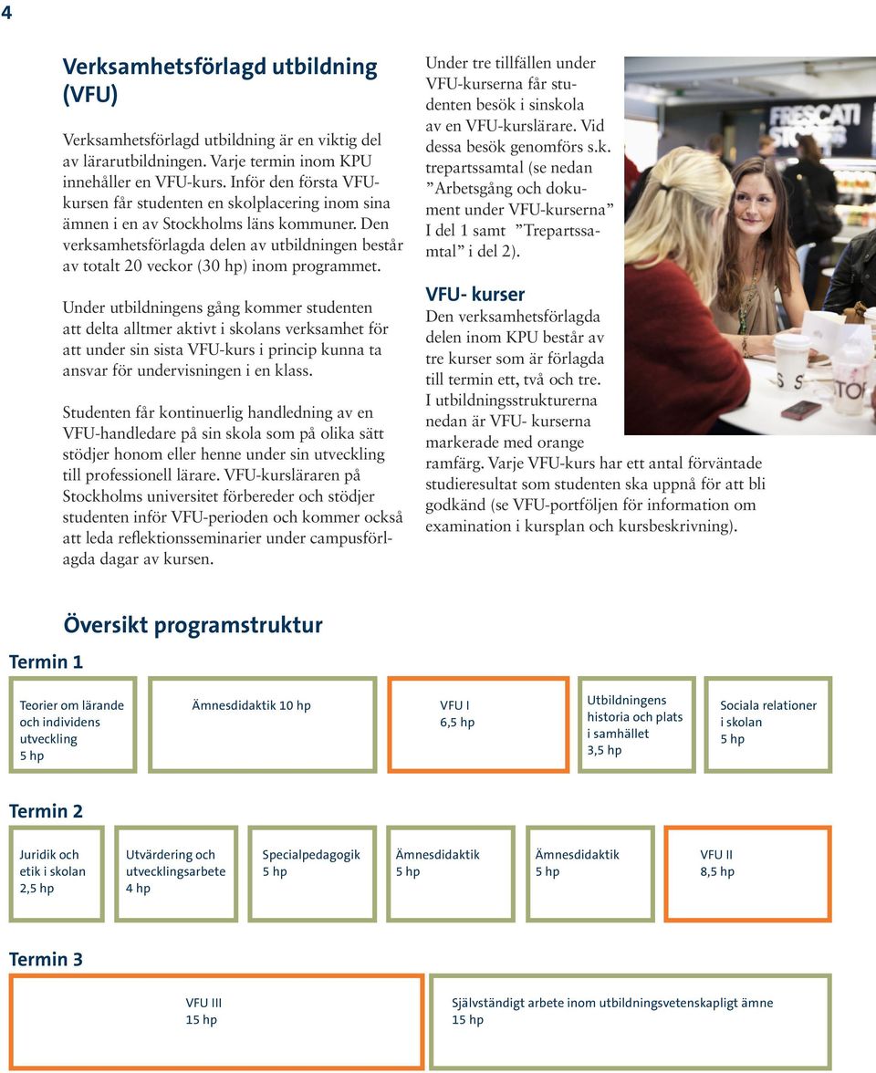 Den verksamhetsförlagda delen av utbildningen består av totalt 20 veckor (30 hp) inom programmet.