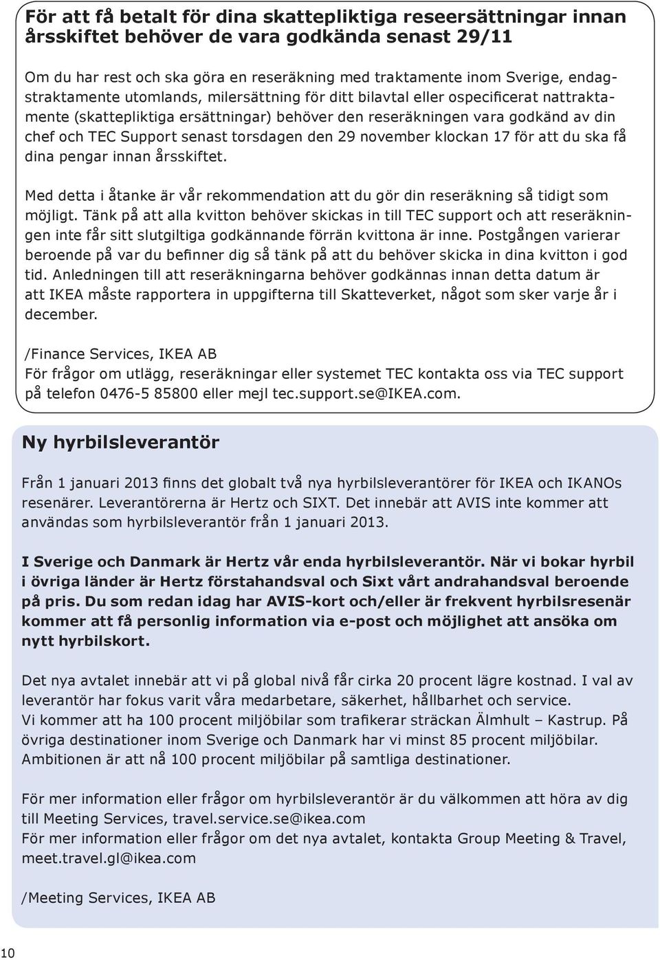 torsdagen den 29 november klockan 17 för att du ska få dina pengar innan årsskiftet. Med detta i åtanke är vår rekommendation att du gör din reseräkning så tidigt som möjligt.