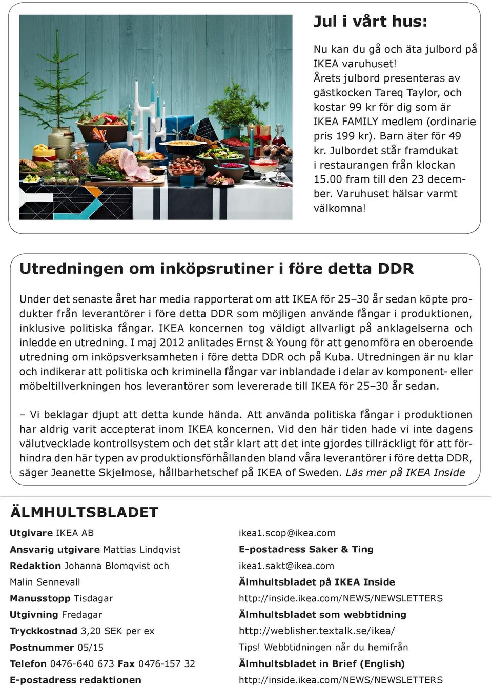 Utredningen om inköpsrutiner i före detta DDR Under det senaste året har media rapporterat om att IKEA för 25 30 år sedan köpte produkter från leverantörer i före detta DDR som möjligen använde