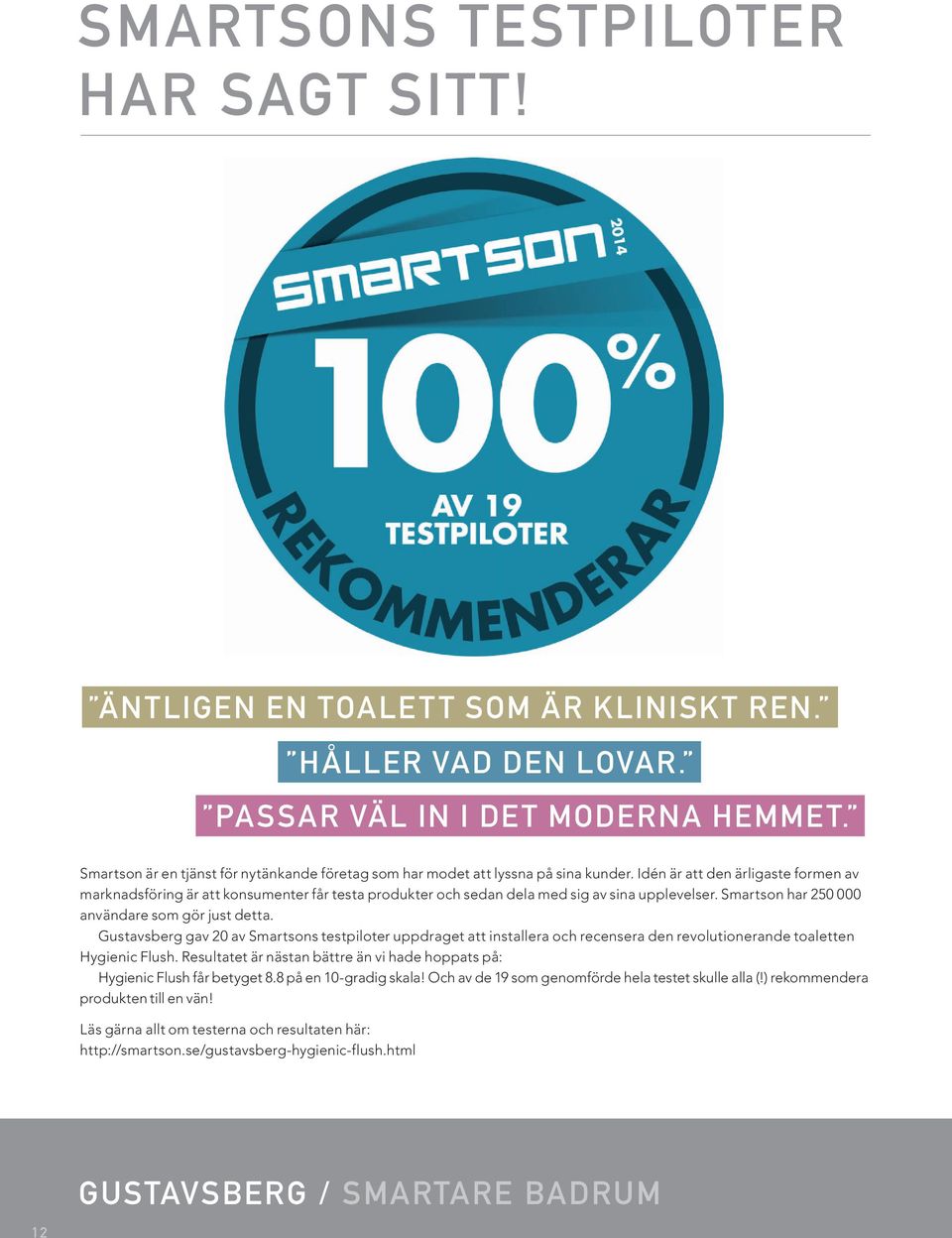 Idén är att den ärligaste formen av marknadsföring är att konsumenter får testa produkter och sedan dela med sig av sina upplevelser. Smartson har 250 000 användare som gör just detta.