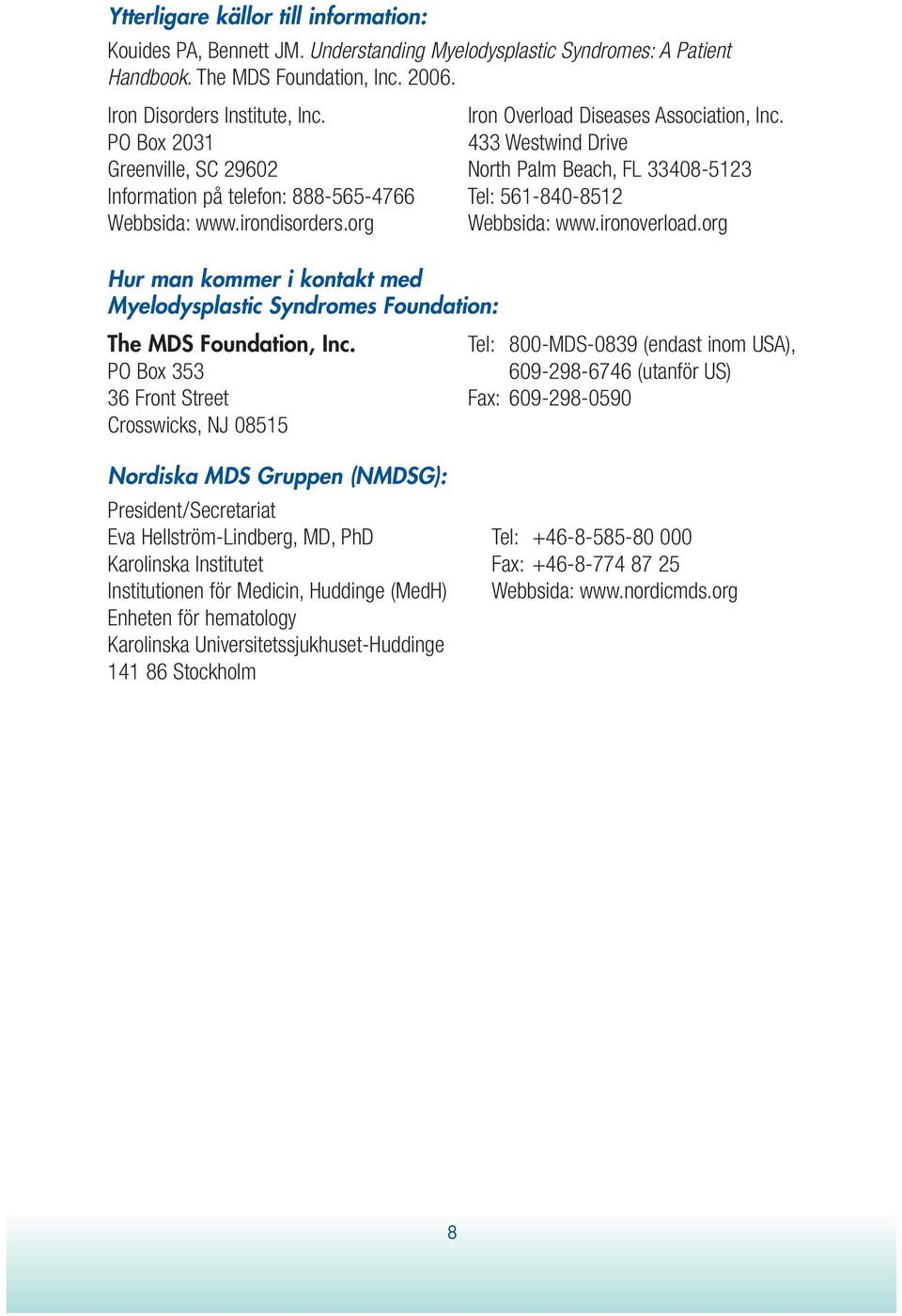 irondisorders.org Webbsida: www.ironoverload.org Hur man kommer i kontakt med Myelodysplastic Syndromes Foundation: The MDS Foundation, Inc.