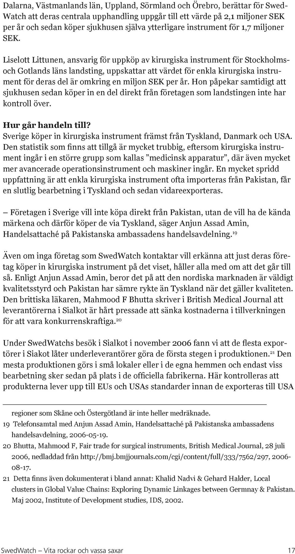 Liselott Littunen, ansvarig för uppköp av kirurgiska instrument för Stockholmsoch Gotlands läns landsting, uppskattar att värdet för enkla kirurgiska instrument för deras del är omkring en miljon SEK