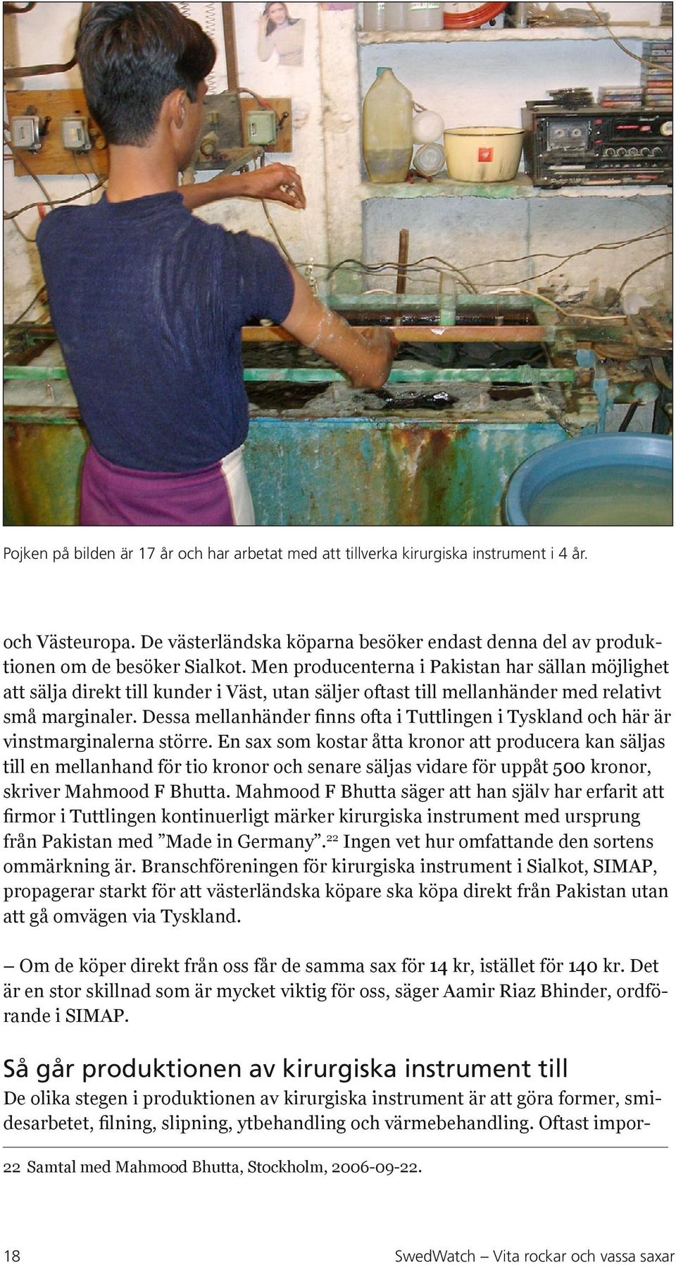 Dessa mellanhänder finns ofta i Tuttlingen i Tyskland och här är vinstmarginalerna större.
