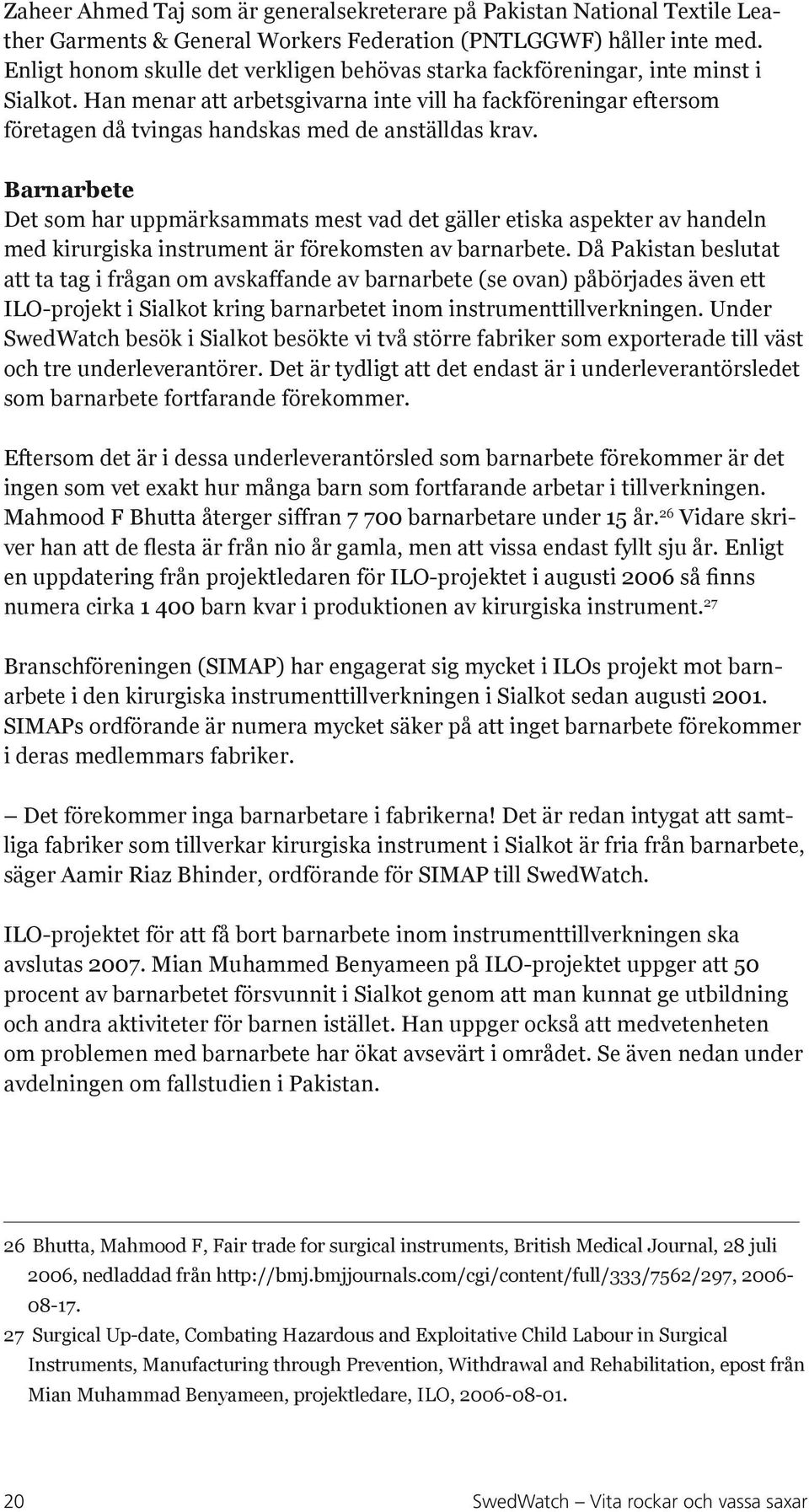 Han menar att arbetsgivarna inte vill ha fackföreningar eftersom företagen då tvingas handskas med de anställdas krav.