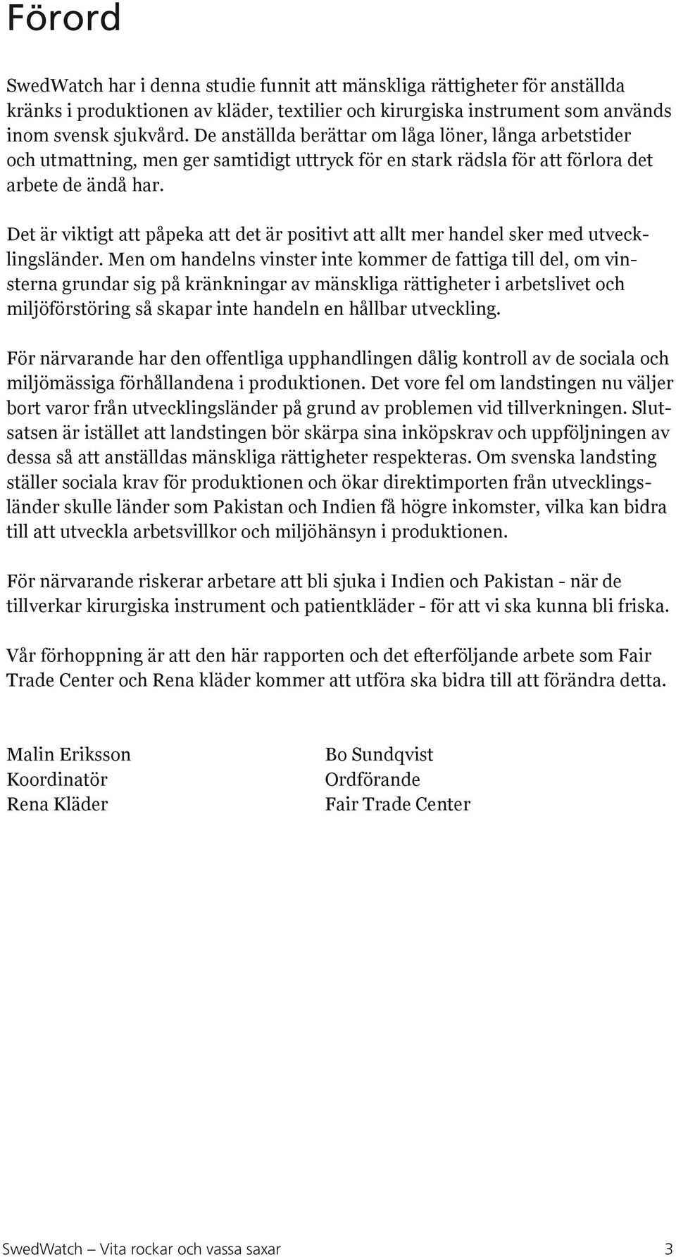 Det är viktigt att påpeka att det är positivt att allt mer handel sker med utvecklingsländer.