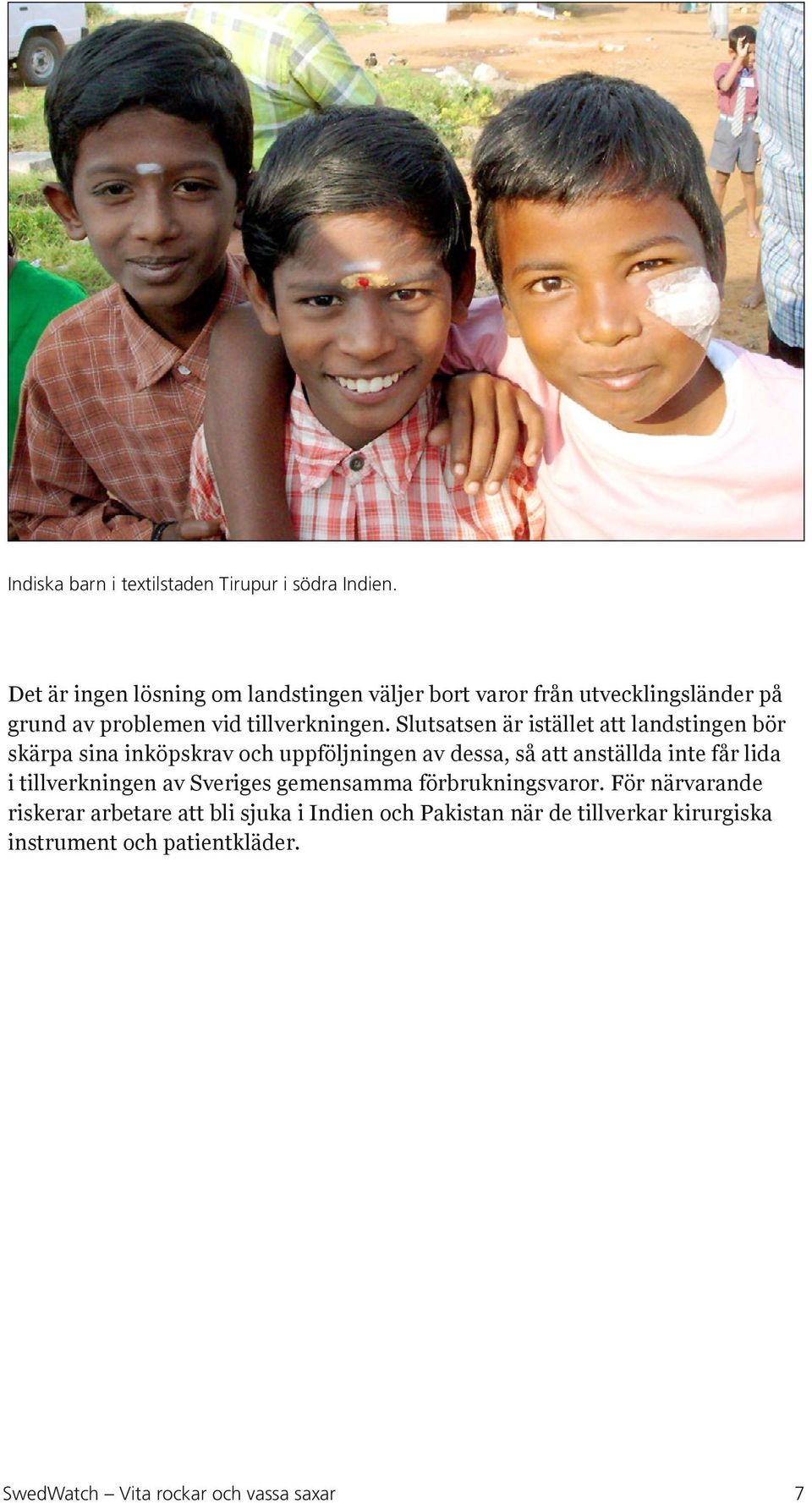 Slutsatsen är istället att landstingen bör skärpa sina inköpskrav och uppföljningen av dessa, så att anställda inte får lida i