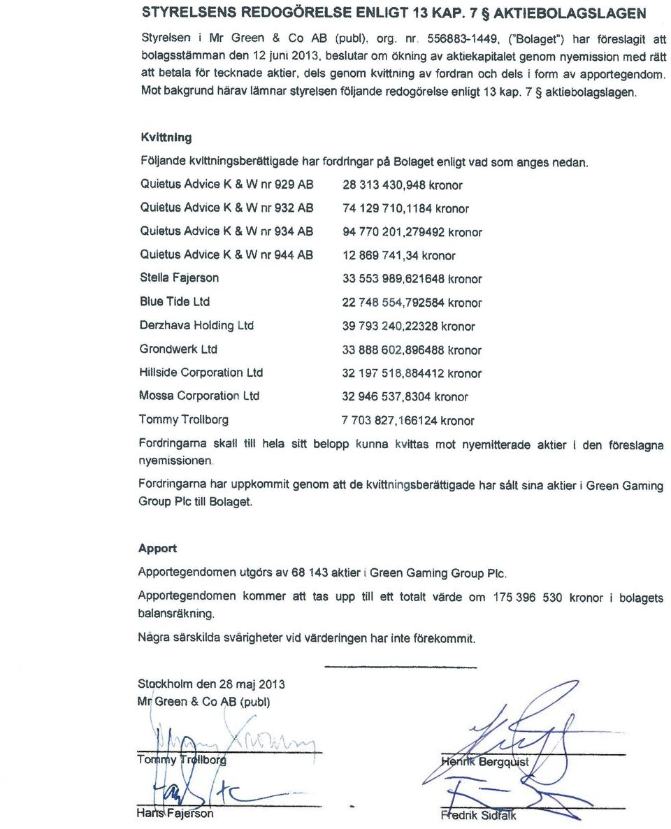 fordran och dels form av apportegertdom. Mot bakgrund härav lämnar styrelsen följande redogorelse enligt 13 kap. 7 aktiebolagsiagen.