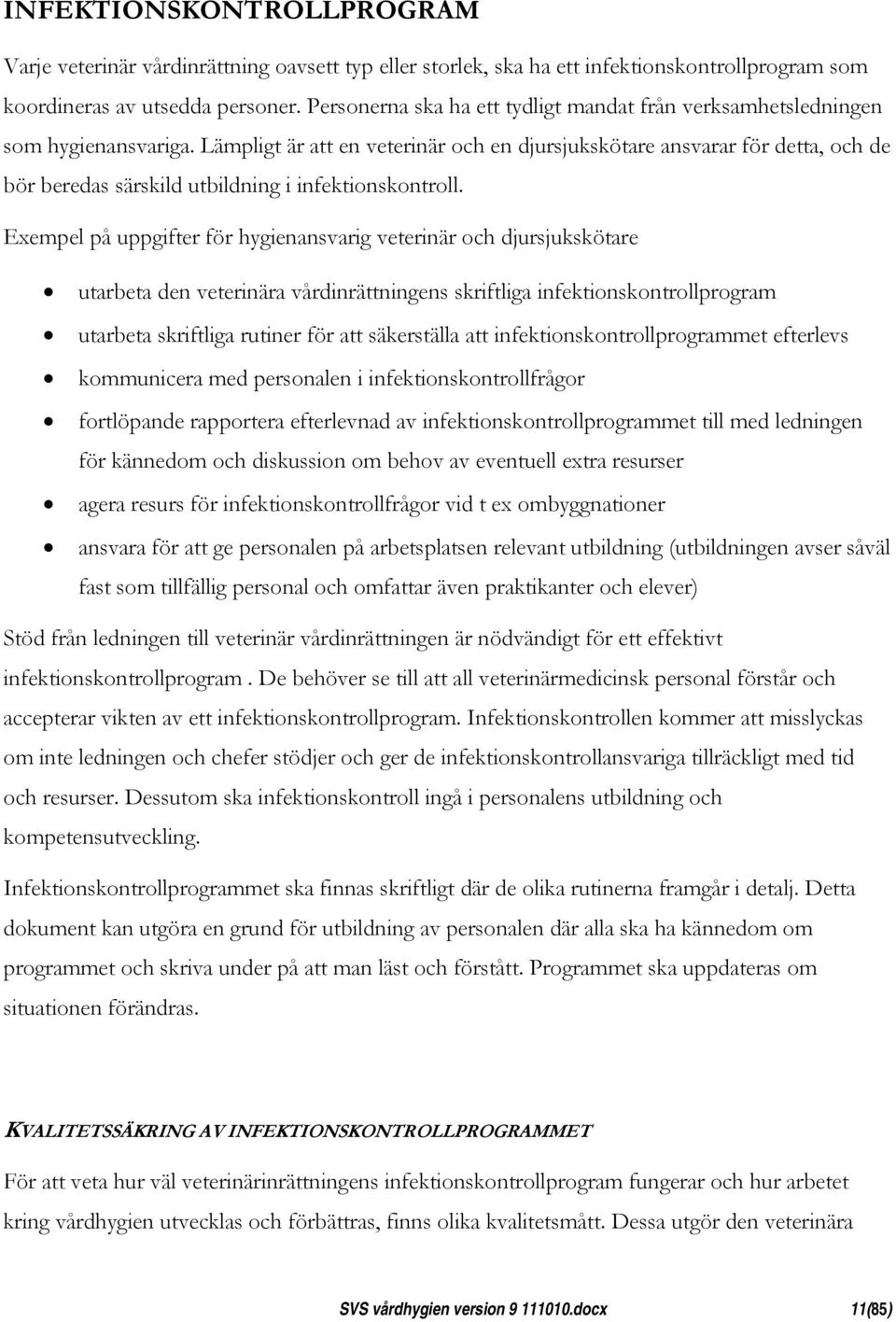 Lämpligt är att en veterinär och en djursjukskötare ansvarar för detta, och de bör beredas särskild utbildning i infektionskontroll.