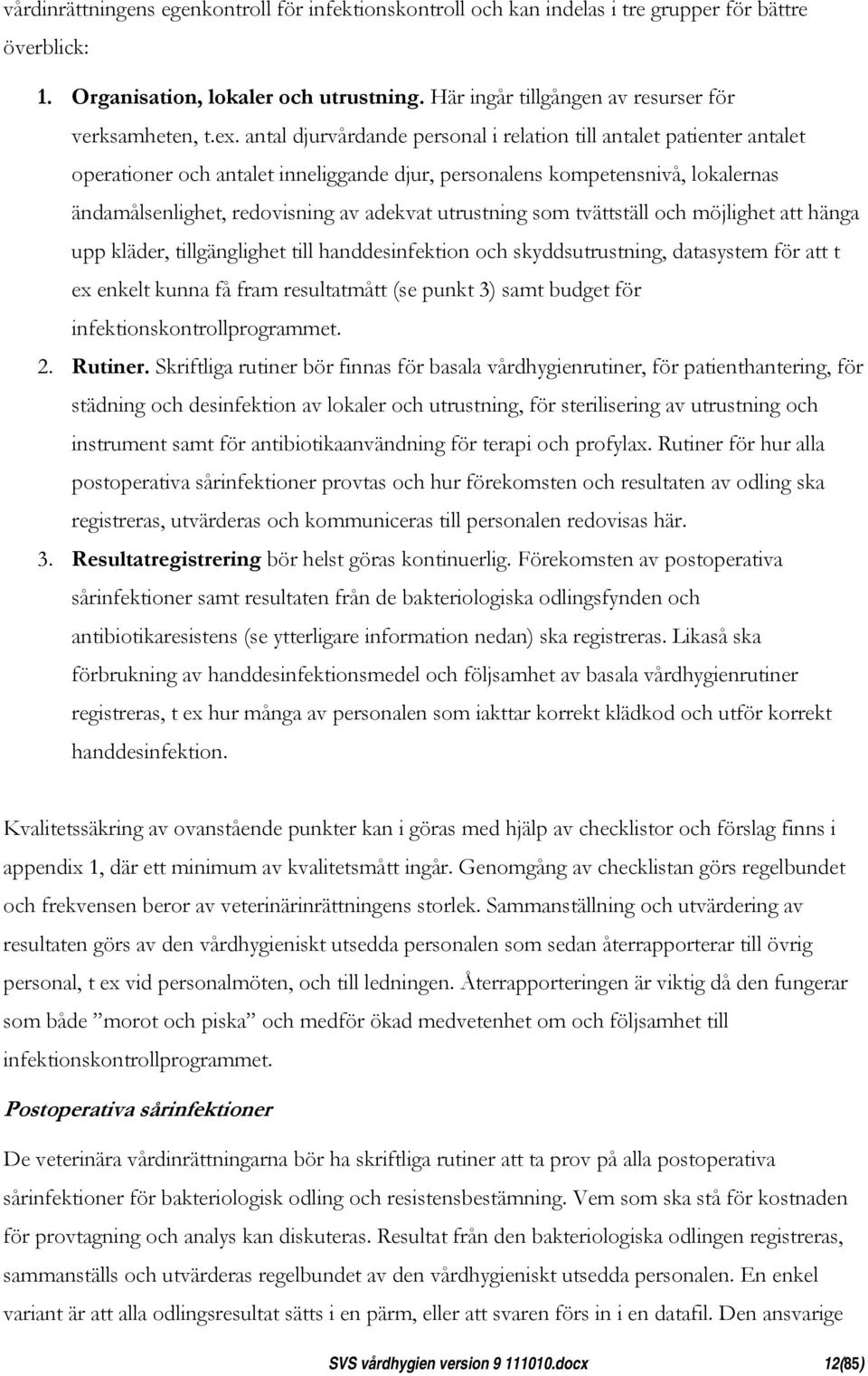 utrustning som tvättställ och möjlighet att hänga upp kläder, tillgänglighet till handdesinfektion och skyddsutrustning, datasystem för att t ex enkelt kunna få fram resultatmått (se punkt 3) samt