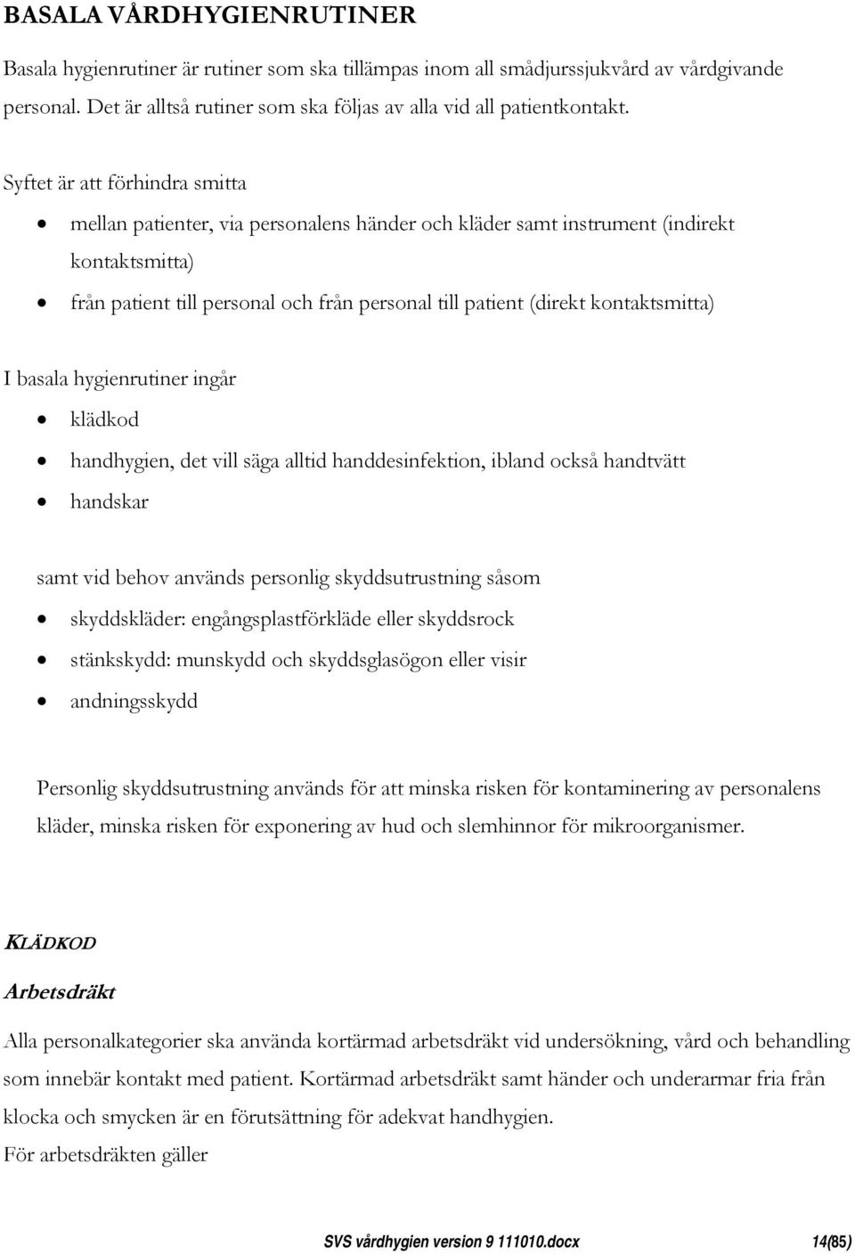 kontaktsmitta) I basala hygienrutiner ingår klädkod handhygien, det vill säga alltid handdesinfektion, ibland också handtvätt handskar samt vid behov används personlig skyddsutrustning såsom