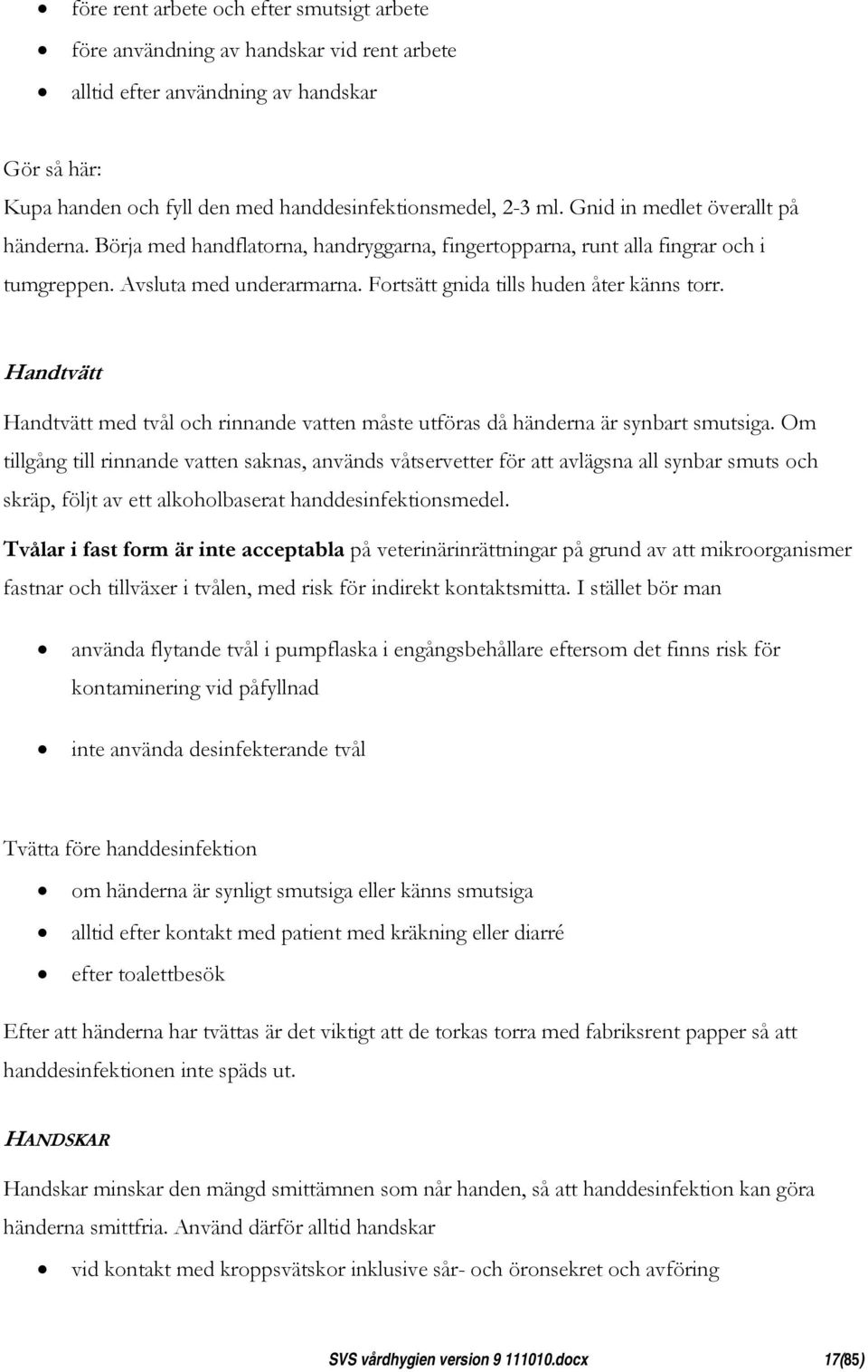 Handtvätt Handtvätt med tvål och rinnande vatten måste utföras då händerna är synbart smutsiga.