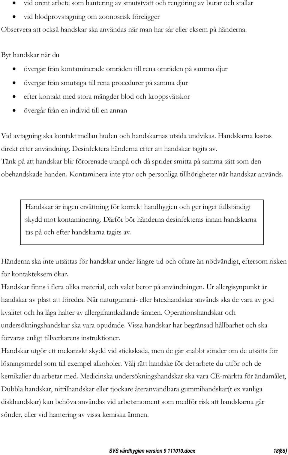 Byt handskar när du övergår från kontaminerade områden till rena områden på samma djur övergår från smutsiga till rena procedurer på samma djur efter kontakt med stora mängder blod och kroppsvätskor