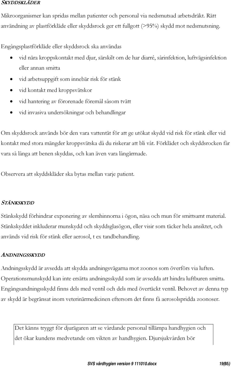 för stänk vid kontakt med kroppsvätskor vid hantering av förorenade föremål såsom tvätt vid invasiva undersökningar och behandlingar Om skyddsrock används bör den vara vattentät för att ge utökat