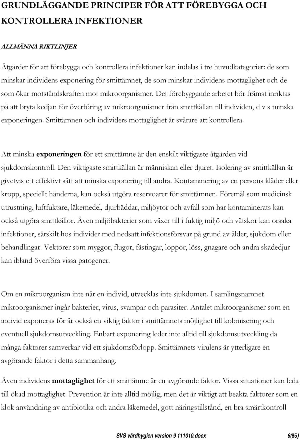 Det förebyggande arbetet bör främst inriktas på att bryta kedjan för överföring av mikroorganismer från smittkällan till individen, d v s minska exponeringen.