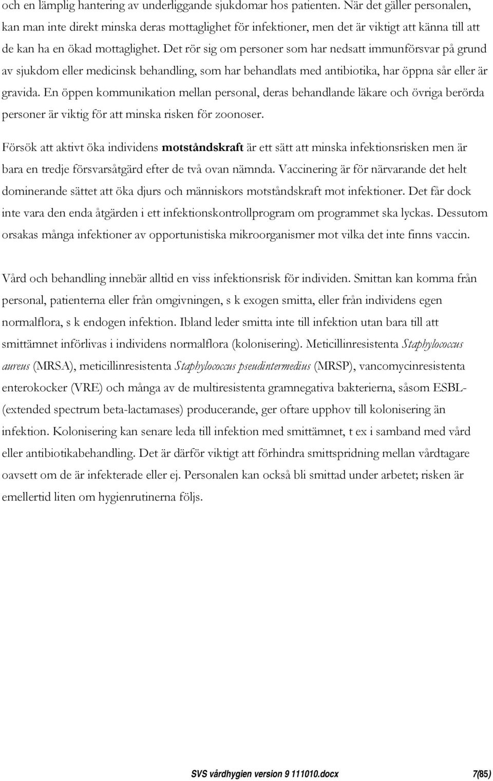 Det rör sig om personer som har nedsatt immunförsvar på grund av sjukdom eller medicinsk behandling, som har behandlats med antibiotika, har öppna sår eller är gravida.