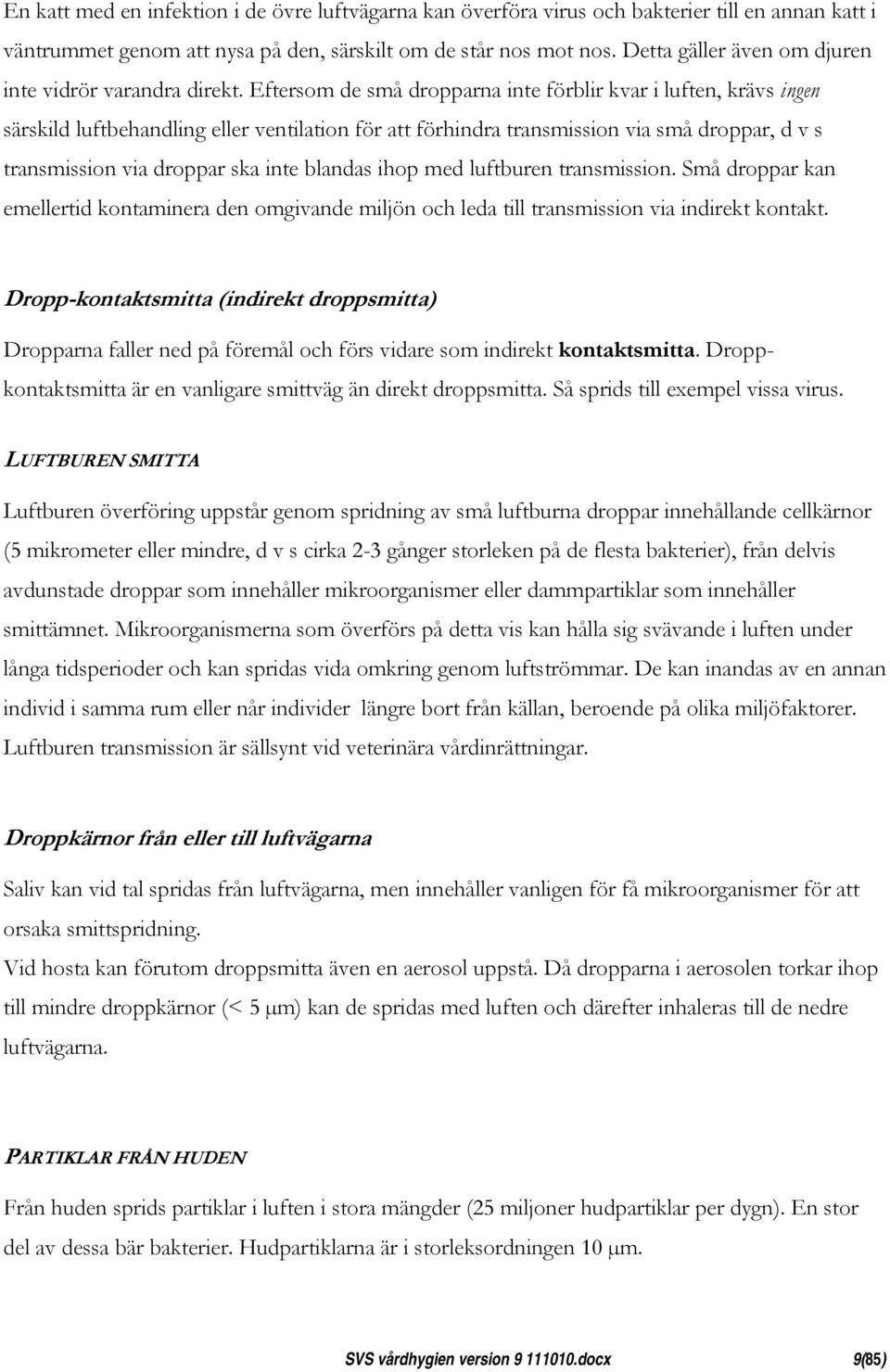 Eftersom de små dropparna inte förblir kvar i luften, krävs ingen särskild luftbehandling eller ventilation för att förhindra transmission via små droppar, d v s transmission via droppar ska inte