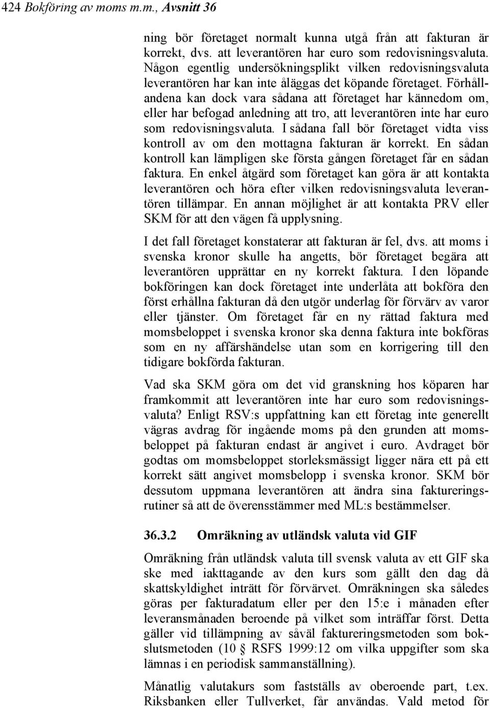 Förhållandena kan dock vara sådana att företaget har kännedom om, eller har befogad anledning att tro, att leverantören inte har euro som redovisningsvaluta.