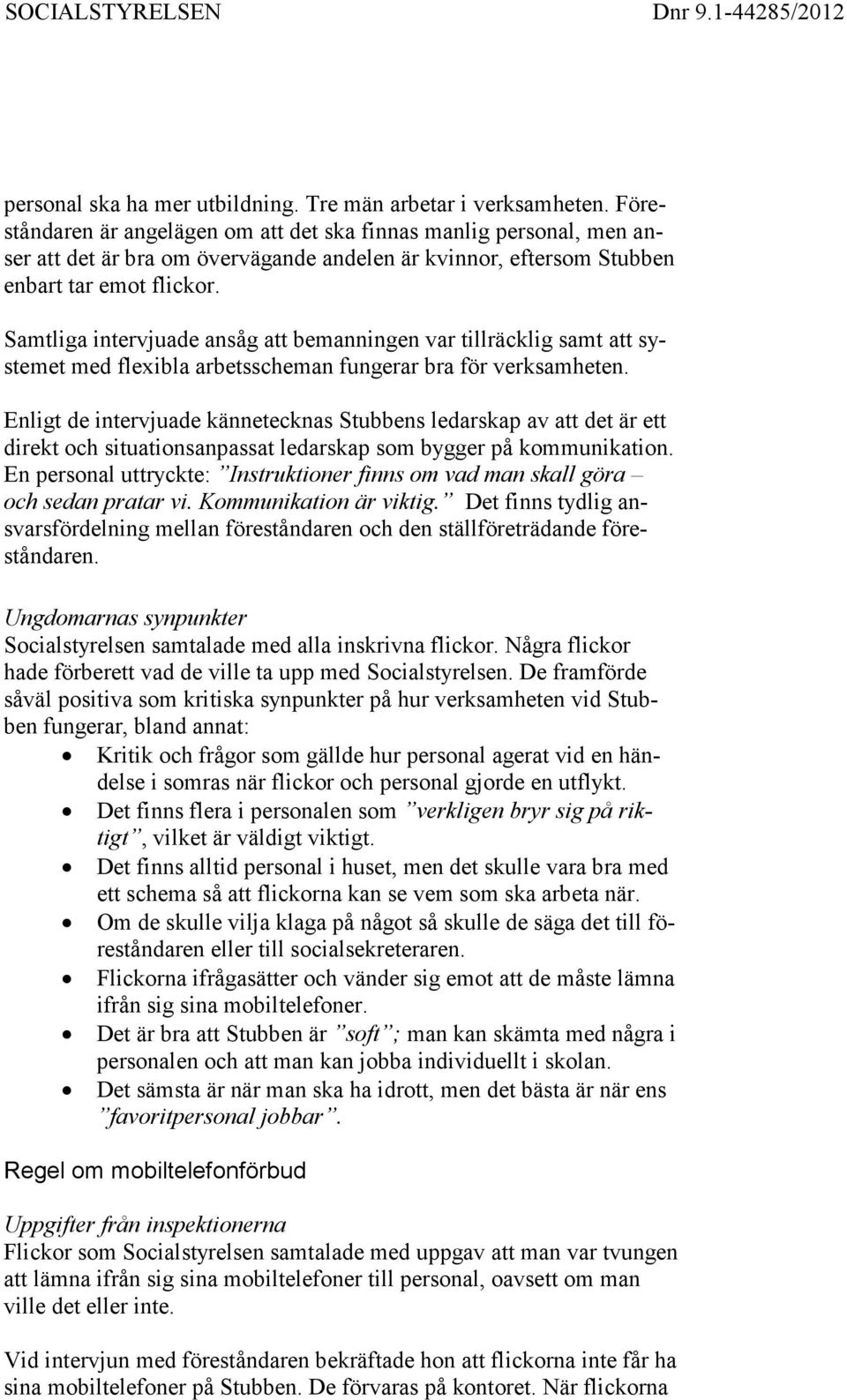 Samtliga intervjuade ansåg att bemanningen var tillräcklig samt att systemet med flexibla arbetsscheman fungerar bra för verksamheten.