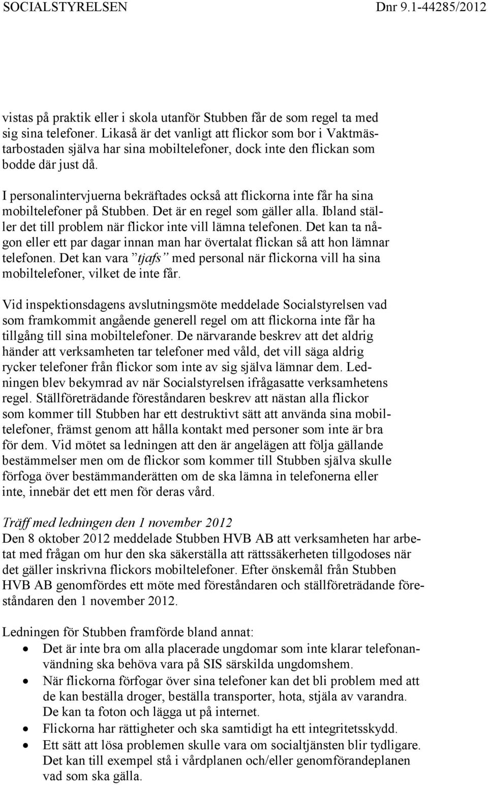 I personalintervjuerna bekräftades också att flickorna inte får ha sina mobiltelefoner på Stubben. Det är en regel som gäller alla.