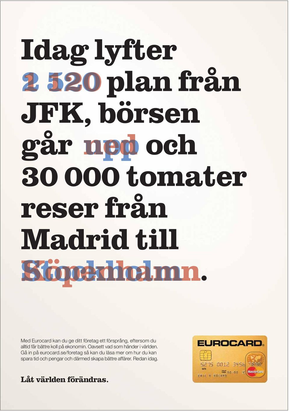 ekonomin. Oavsett vad som händer i världen. Gå in på eurocard.