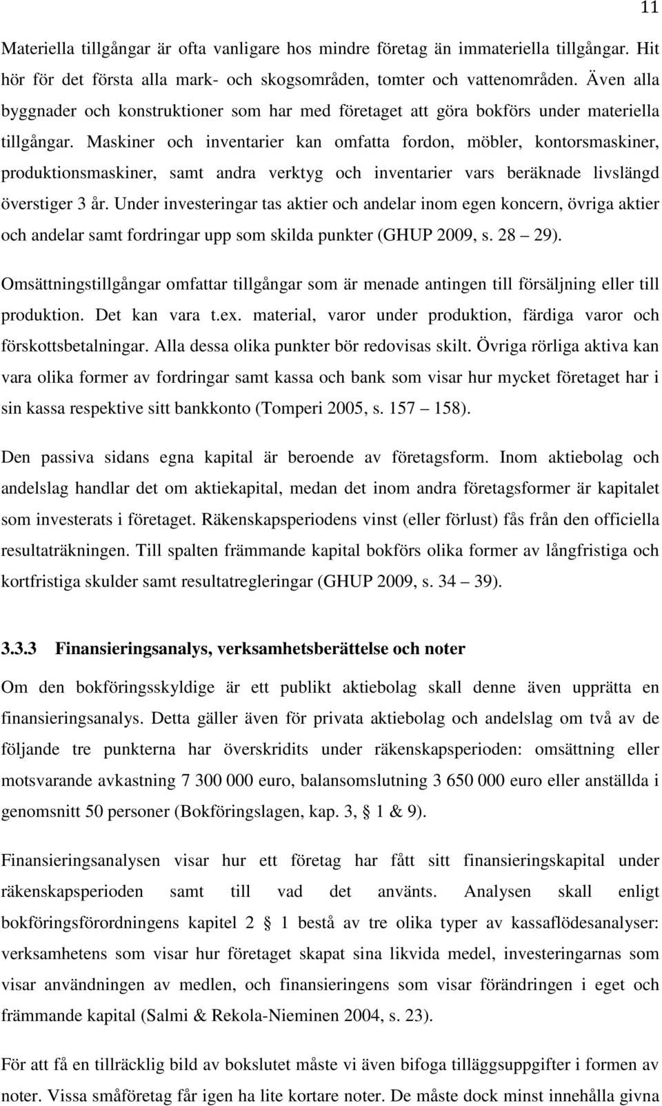 Maskiner och inventarier kan omfatta fordon, möbler, kontorsmaskiner, produktionsmaskiner, samt andra verktyg och inventarier vars beräknade livslängd överstiger 3 år.