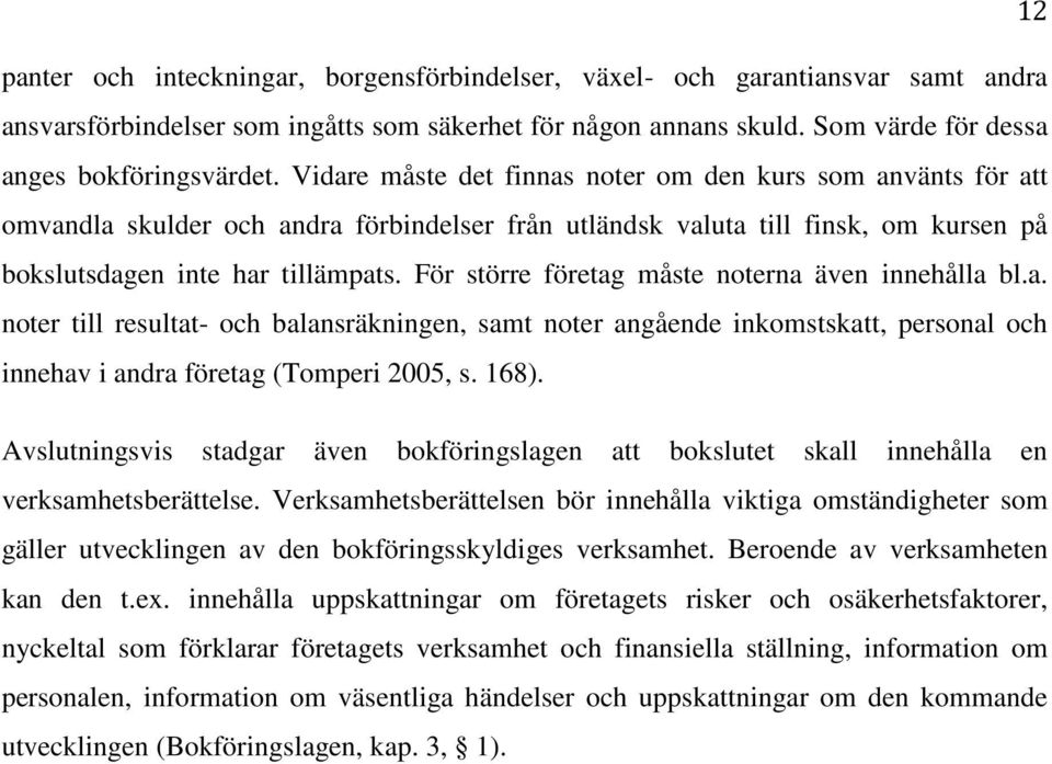 För större företag måste noterna även innehålla bl.a. noter till resultat- och balansräkningen, samt noter angående inkomstskatt, personal och innehav i andra företag (Tomperi 2005, s. 168).