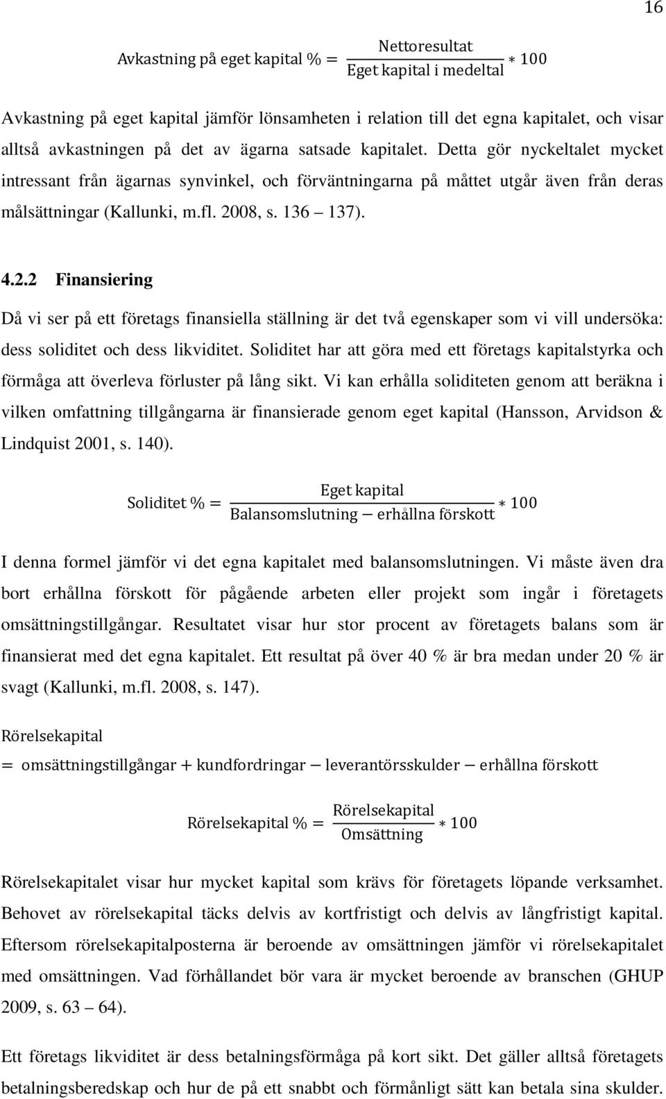 08, s. 136 137). 4.2.2 Finansiering Då vi ser på ett företags finansiella ställning är det två egenskaper som vi vill undersöka: dess soliditet och dess likviditet.