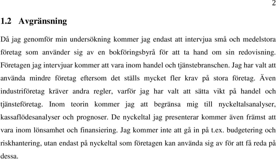 Även industriföretag kräver andra regler, varför jag har valt att sätta vikt på handel och tjänsteföretag.