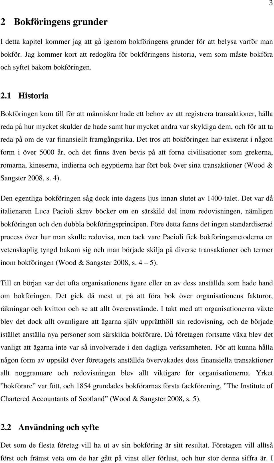 1 Historia Bokföringen kom till för att människor hade ett behov av att registrera transaktioner, hålla reda på hur mycket skulder de hade samt hur mycket andra var skyldiga dem, och för att ta reda