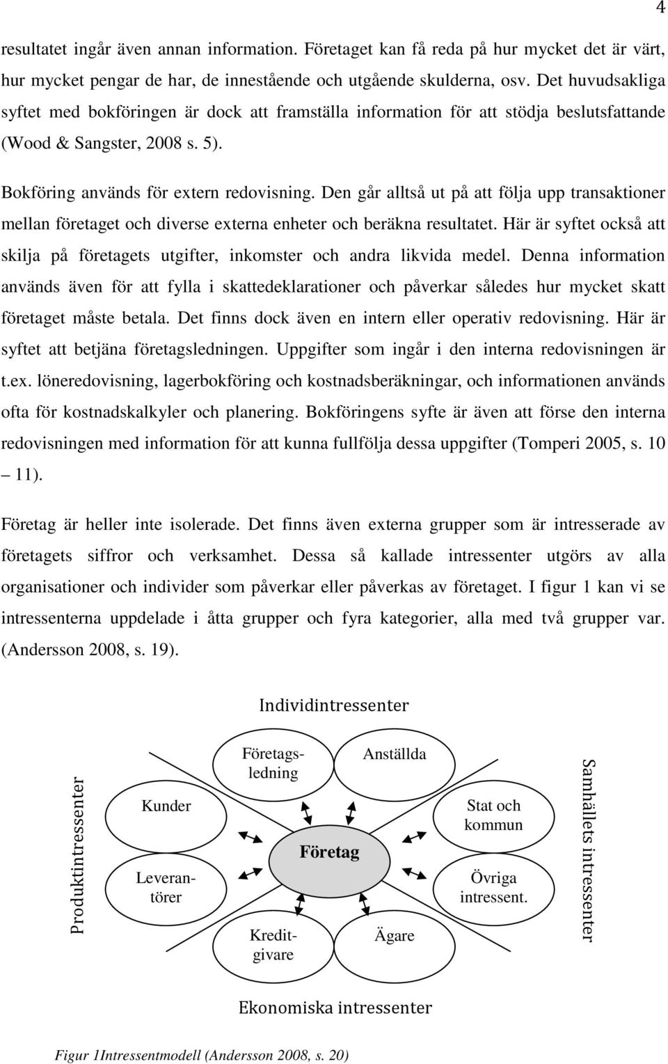 Den går alltså ut på att följa upp transaktioner mellan företaget och diverse externa enheter och beräkna resultatet.