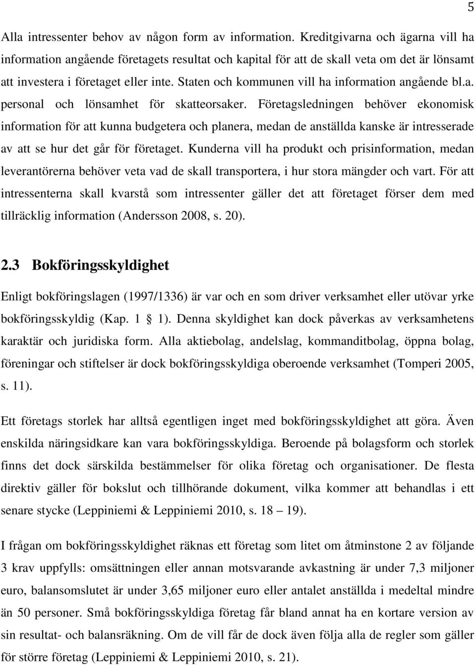 Staten och kommunen vill ha information angående bl.a. personal och lönsamhet för skatteorsaker.