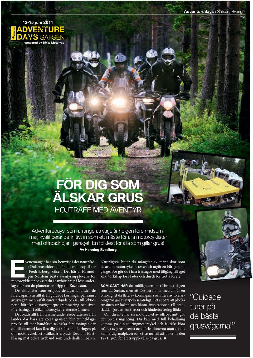 Av Henning Svedberg Evenemanget har sin hemvist i det natursköna Dalarnas eldorado för alla motorcyklister Fredriksberg, Säfsen.
