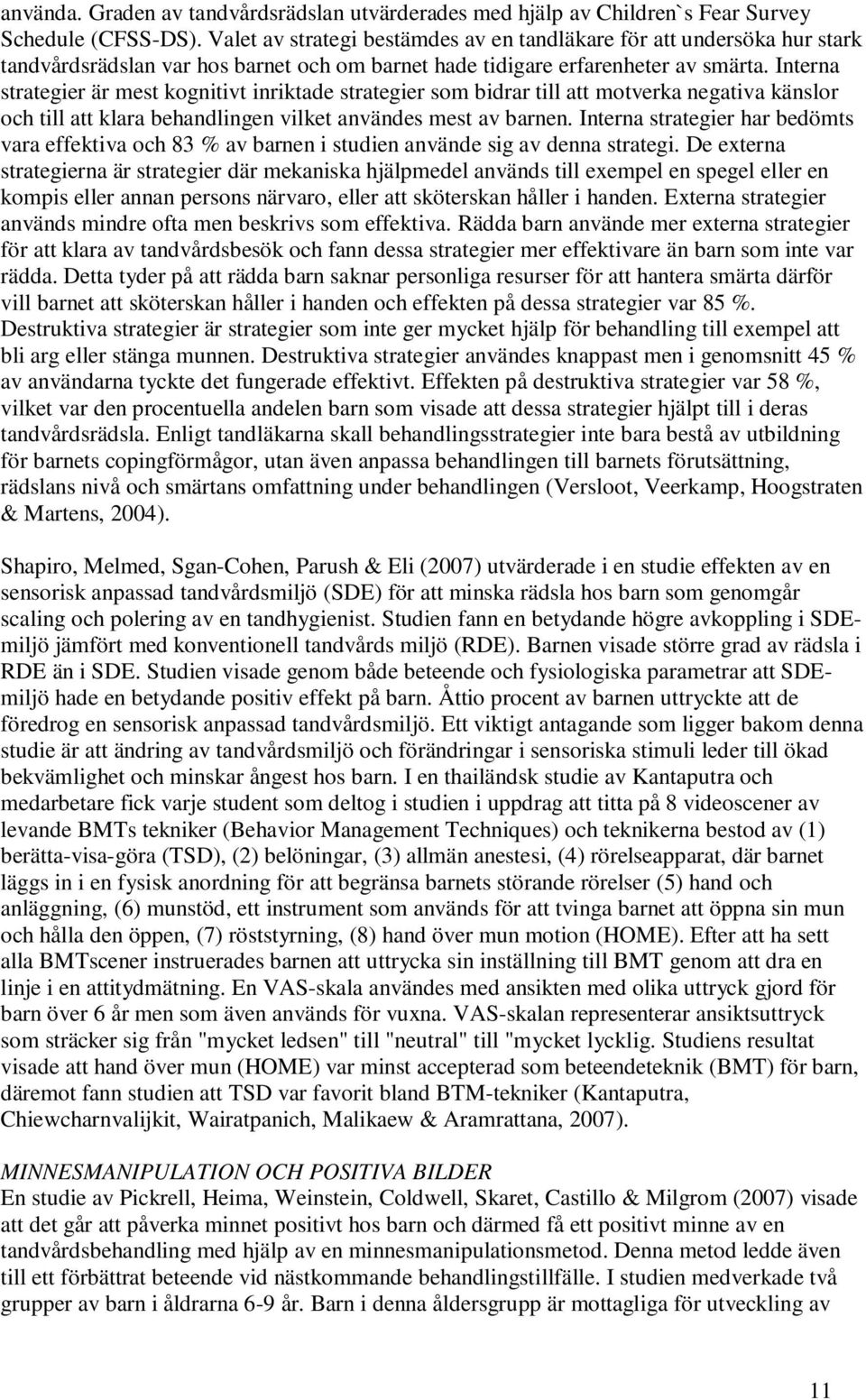 Interna strategier är mest kognitivt inriktade strategier som bidrar till att motverka negativa känslor och till att klara behandlingen vilket användes mest av barnen.