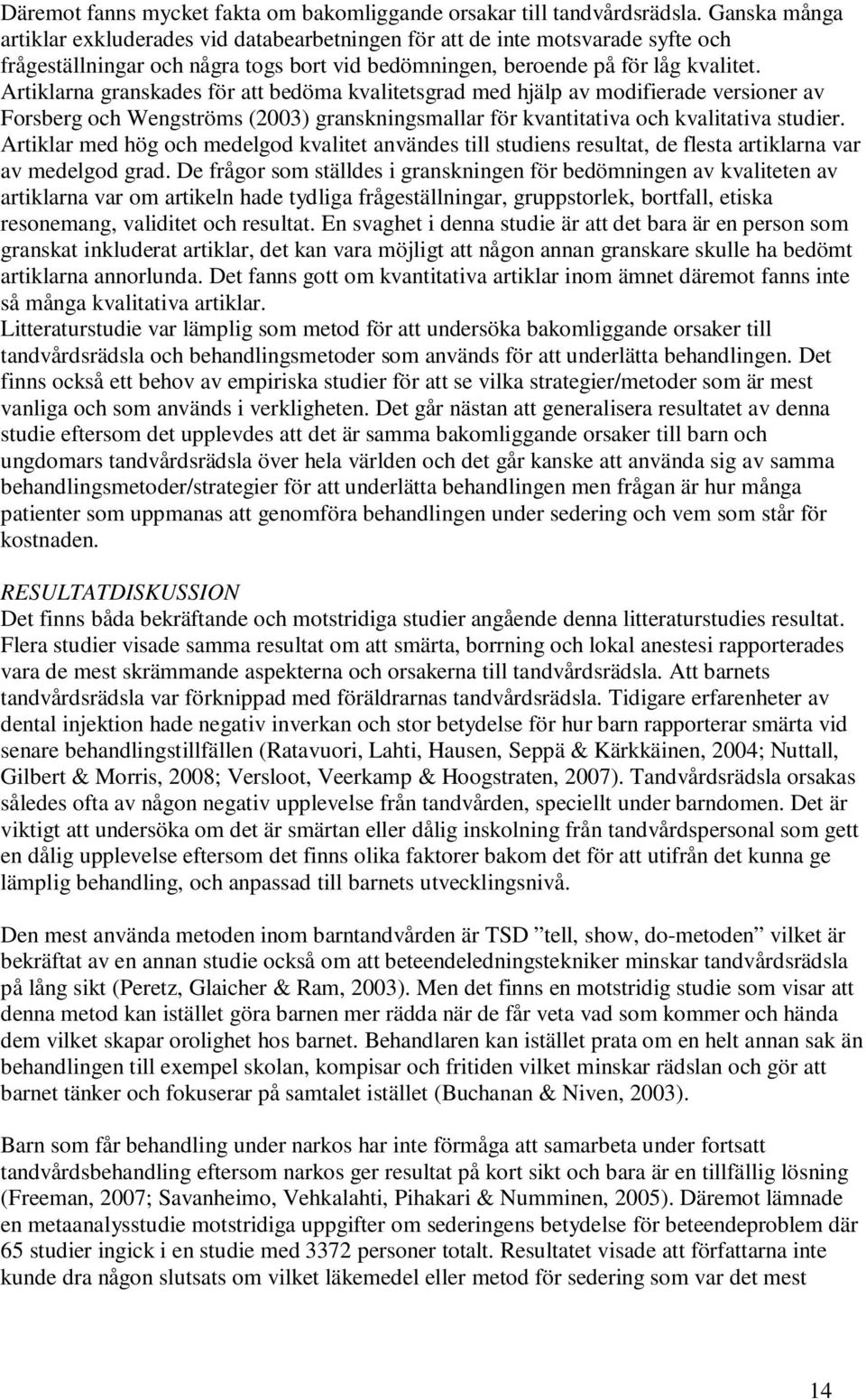 Artiklarna granskades för att bedöma kvalitetsgrad med hjälp av modifierade versioner av Forsberg och Wengströms (2003) granskningsmallar för kvantitativa och kvalitativa studier.