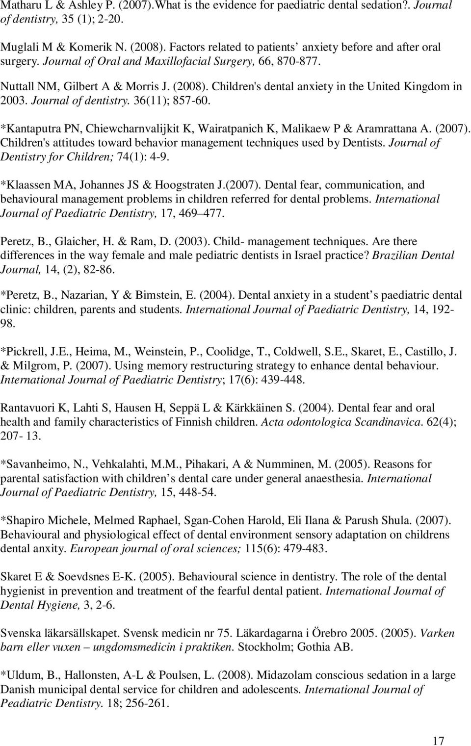 Children's dental anxiety in the United Kingdom in 2003. Journal of dentistry. 36(11); 857-60. *Kantaputra PN, Chiewcharnvalijkit K, Wairatpanich K, Malikaew P & Aramrattana A. (2007).