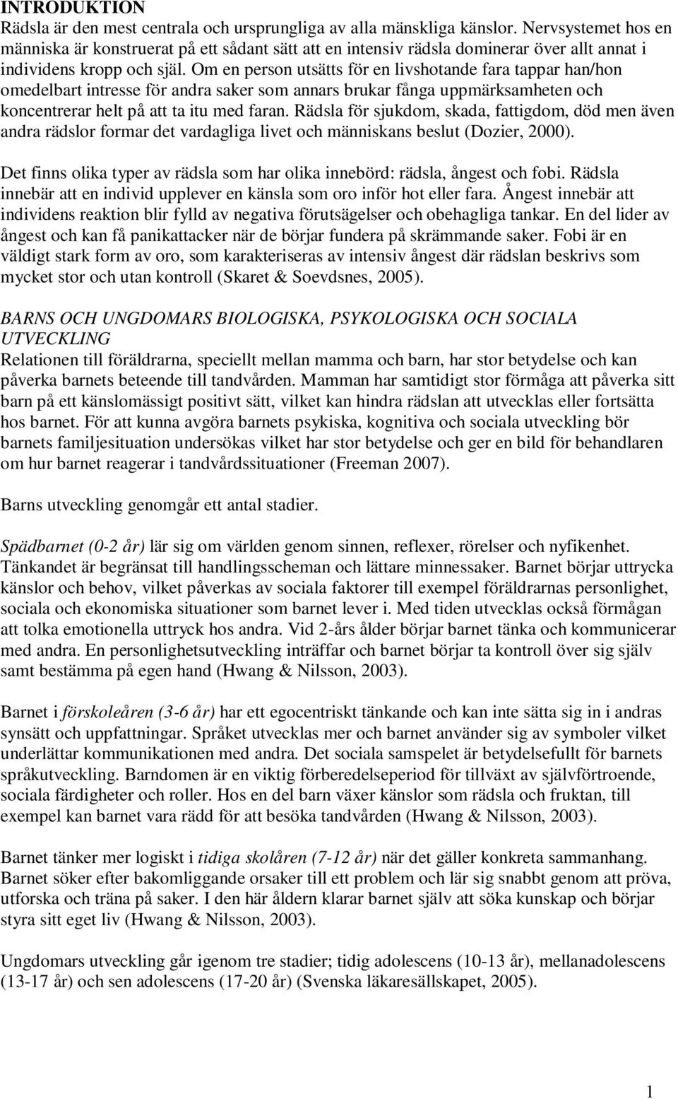 Om en person utsätts för en livshotande fara tappar han/hon omedelbart intresse för andra saker som annars brukar fånga uppmärksamheten och koncentrerar helt på att ta itu med faran.