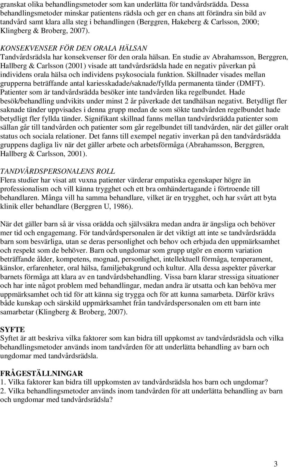 2007). KONSEKVENSER FÖR DEN ORALA HÄLSAN Tandvårdsrädsla har konsekvenser för den orala hälsan.