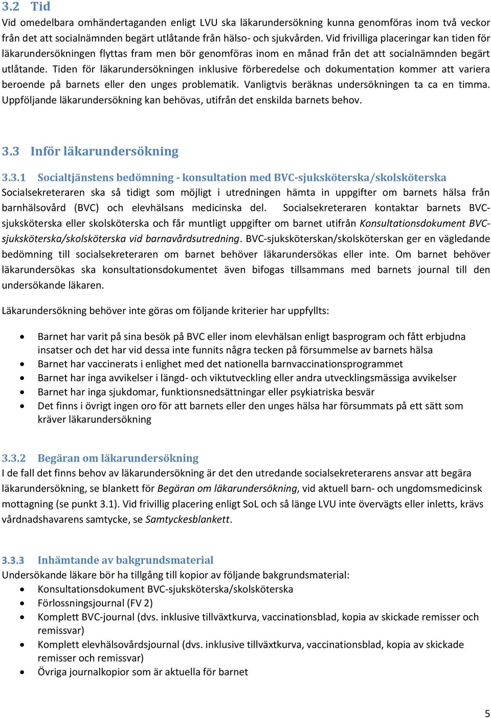 Tiden för läkarundersökningen inklusive förberedelse och dokumentation kommer att variera beroende på barnets eller den unges problematik. Vanligtvis beräknas undersökningen ta ca en timma.