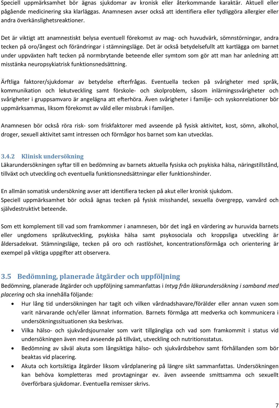 Det är viktigt att anamnestiskt belysa eventuell förekomst av mag- och huvudvärk, sömnstörningar, andra tecken på oro/ångest och förändringar i stämningsläge.