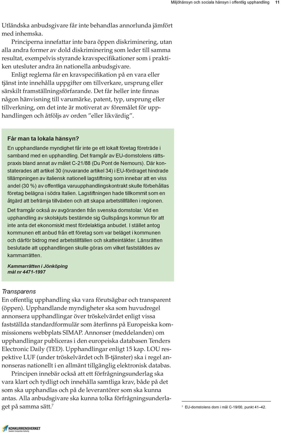 andra än nationella anbudsgivare. Enligt reglerna får en kravspecifikation på en vara eller tjänst inte innehålla uppgifter om tillverkare, ursprung eller särskilt framställningsförfarande.