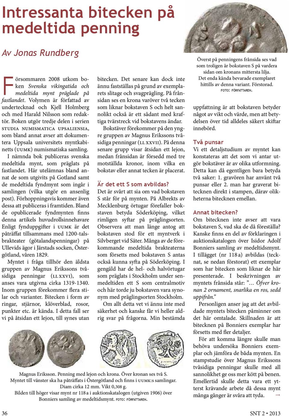 Boken utgör tredje delen i serien studia numismatica upsaliensia, som bland annat avser att dokumentera Uppsala universitets myntkabinetts (uumk) numismatiska samling.